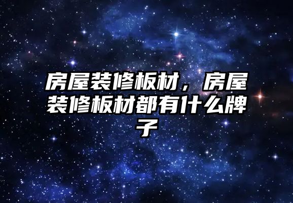 房屋裝修板材，房屋裝修板材都有什么牌子