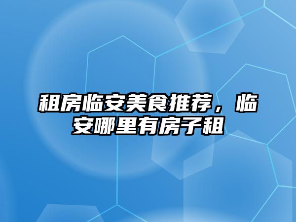 租房臨安美食推薦,臨安哪里有房子租