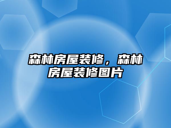 森林房屋裝修，森林房屋裝修圖片