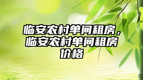 臨安農村單間租房，臨安農村單間租房價格