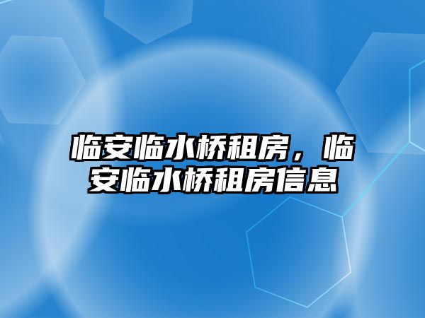 臨安臨水橋租房，臨安臨水橋租房信息