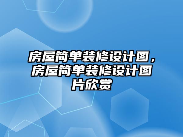 房屋簡單裝修設計圖，房屋簡單裝修設計圖片欣賞