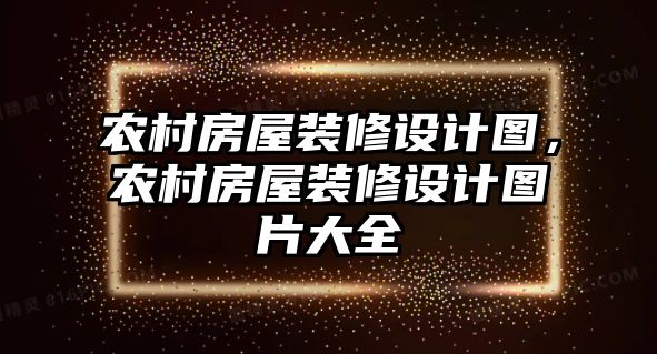 農村房屋裝修設計圖，農村房屋裝修設計圖片大全