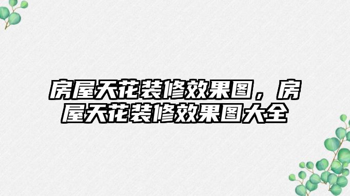 房屋天花裝修效果圖，房屋天花裝修效果圖大全
