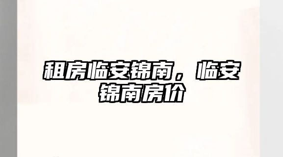 租房臨安錦南，臨安錦南房價