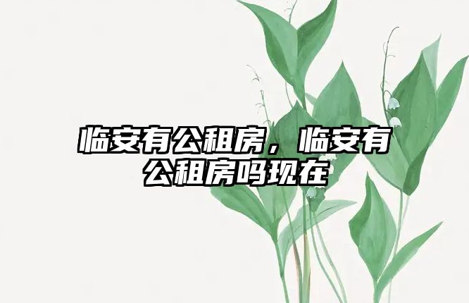 臨安有公租房，臨安有公租房嗎現在