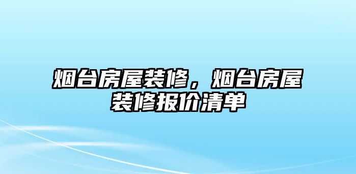 煙臺房屋裝修，煙臺房屋裝修報價清單