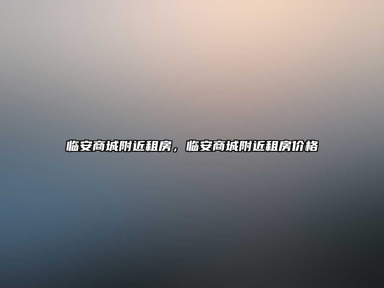 臨安商城附近租房，臨安商城附近租房?jī)r(jià)格