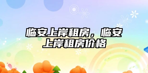 臨安上岸租房，臨安上岸租房價格