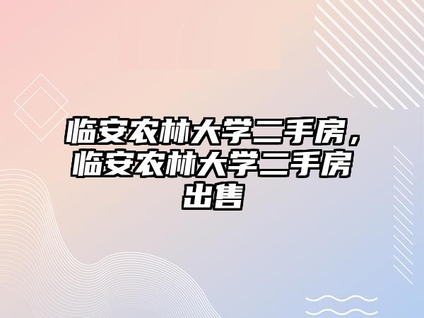 臨安農林大學二手房，臨安農林大學二手房出售