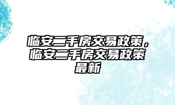臨安二手房交易政策，臨安二手房交易政策最新