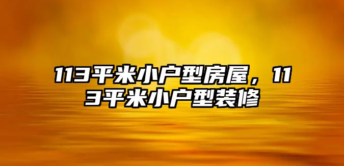 113平米小戶型房屋，113平米小戶型裝修