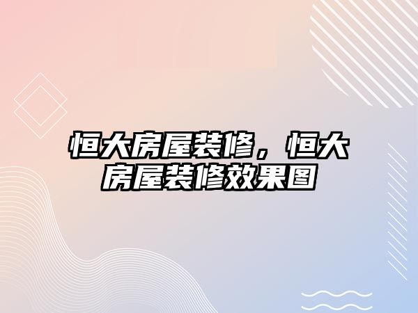 恒大房屋裝修，恒大房屋裝修效果圖