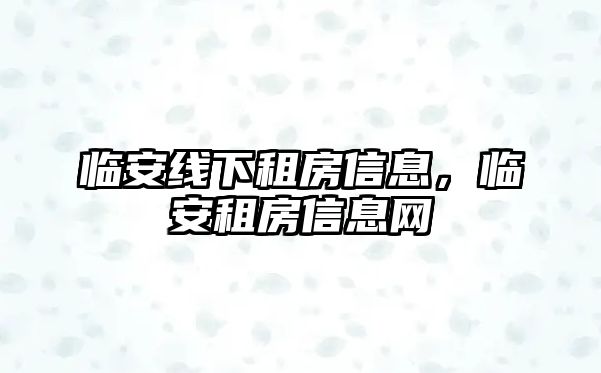臨安線下租房信息，臨安租房信息網