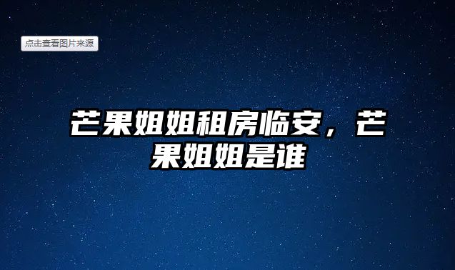 芒果姐姐租房臨安，芒果姐姐是誰